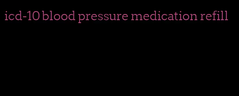 icd-10 blood pressure medication refill