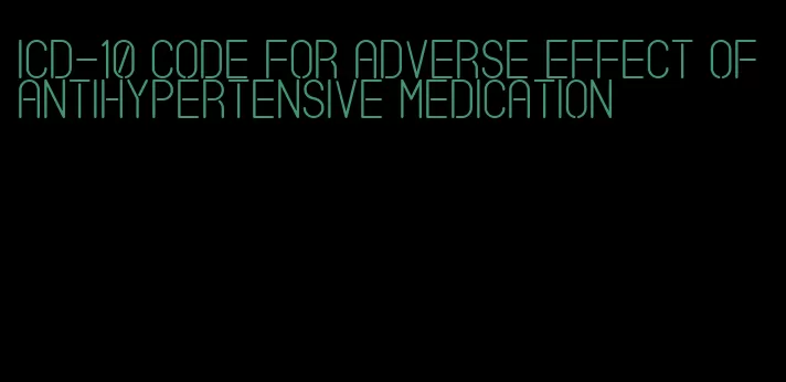 icd-10 code for adverse effect of antihypertensive medication