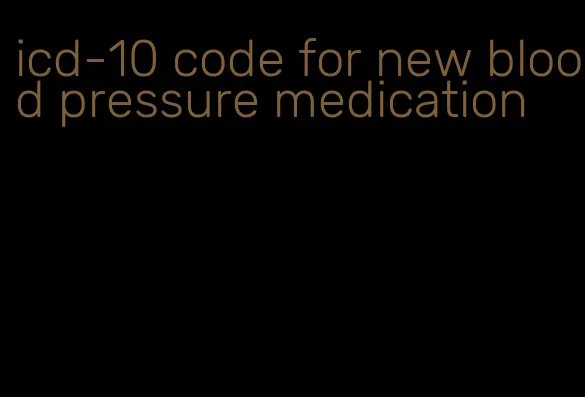 icd-10 code for new blood pressure medication