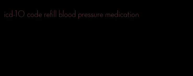 icd-10 code refill blood pressure medication
