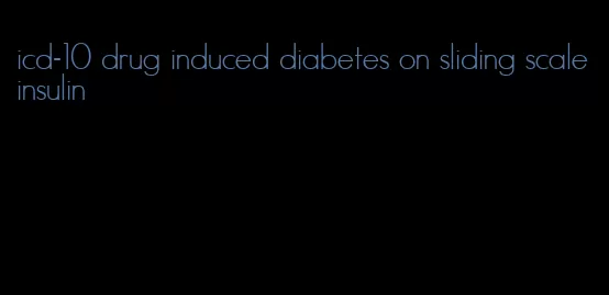 icd-10 drug induced diabetes on sliding scale insulin