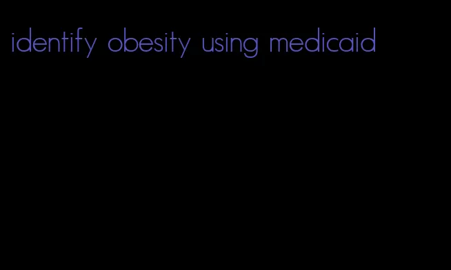 identify obesity using medicaid