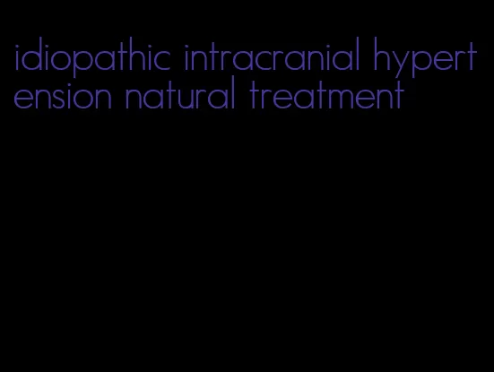 idiopathic intracranial hypertension natural treatment