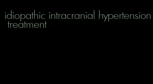idiopathic intracranial hypertension treatment