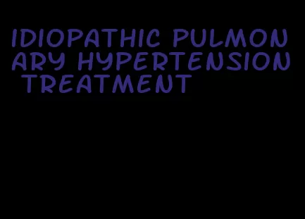 idiopathic pulmonary hypertension treatment