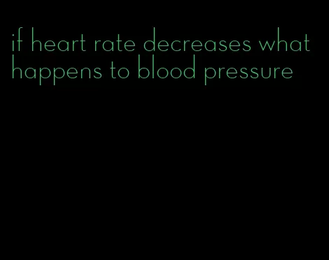 if heart rate decreases what happens to blood pressure