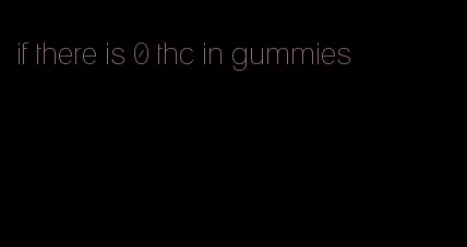 if there is 0 thc in gummies