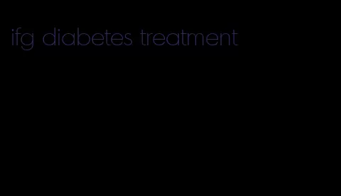 ifg diabetes treatment