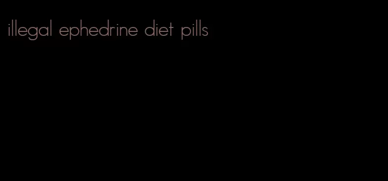 illegal ephedrine diet pills