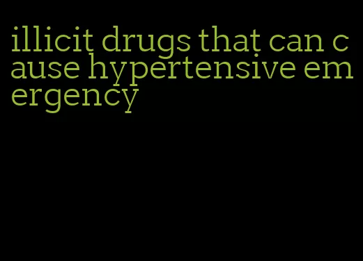 illicit drugs that can cause hypertensive emergency