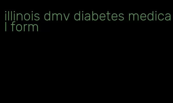 illinois dmv diabetes medical form
