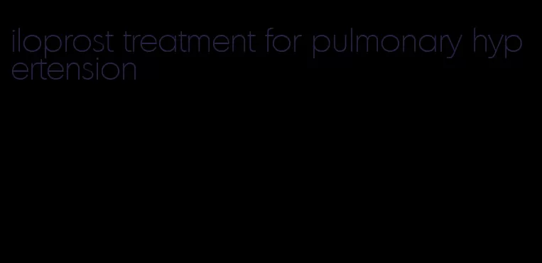 iloprost treatment for pulmonary hypertension