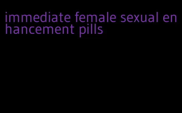 immediate female sexual enhancement pills