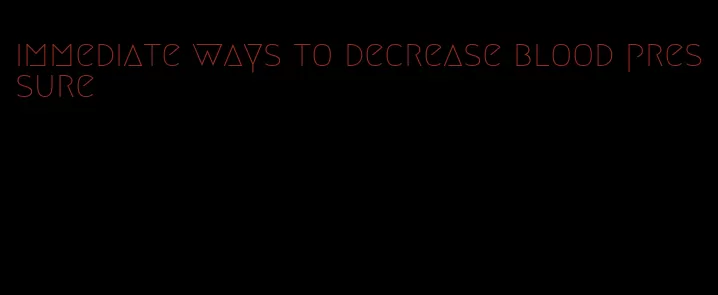 immediate ways to decrease blood pressure