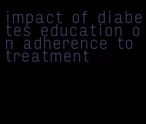 impact of diabetes education on adherence to treatment