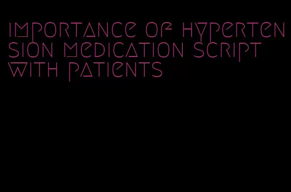importance of hypertension medication script with patients