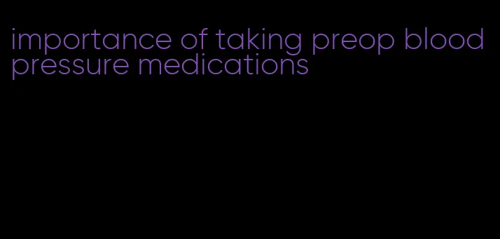 importance of taking preop blood pressure medications