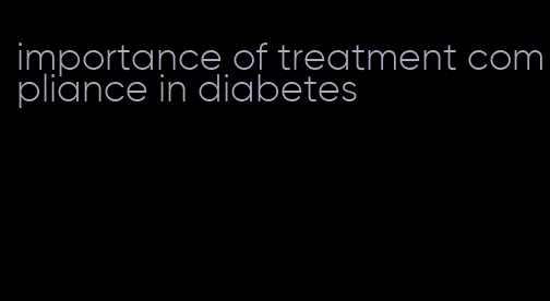 importance of treatment compliance in diabetes