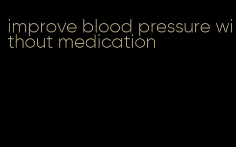 improve blood pressure without medication