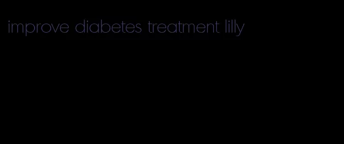 improve diabetes treatment lilly