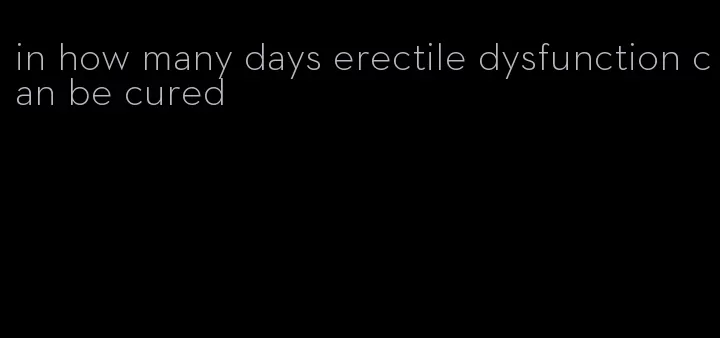 in how many days erectile dysfunction can be cured