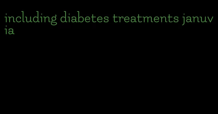 including diabetes treatments januvia