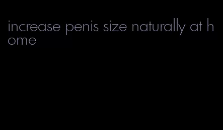 increase penis size naturally at home