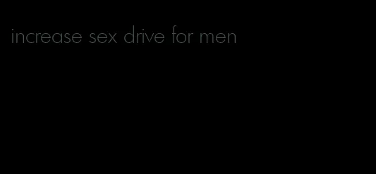 increase sex drive for men