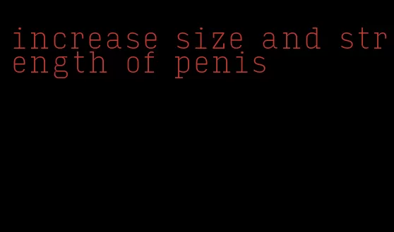 increase size and strength of penis