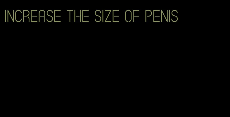 increase the size of penis
