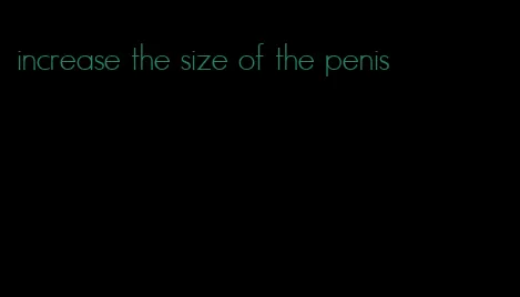 increase the size of the penis