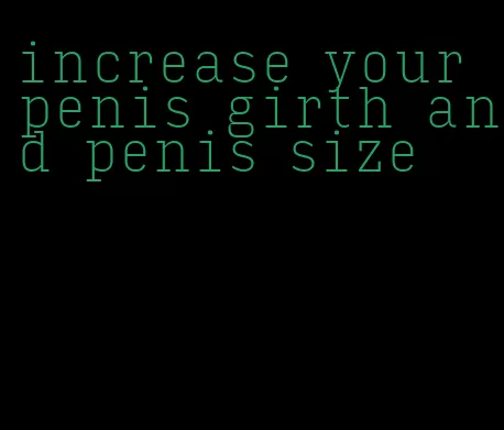 increase your penis girth and penis size