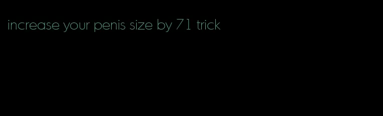 increase your penis size by 71 trick