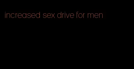 increased sex drive for men