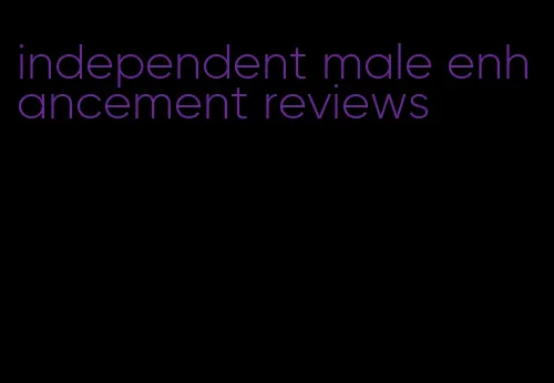 independent male enhancement reviews
