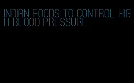 indian foods to control high blood pressure
