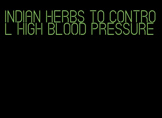 indian herbs to control high blood pressure