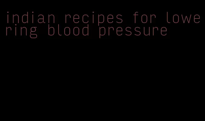 indian recipes for lowering blood pressure