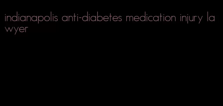 indianapolis anti-diabetes medication injury lawyer