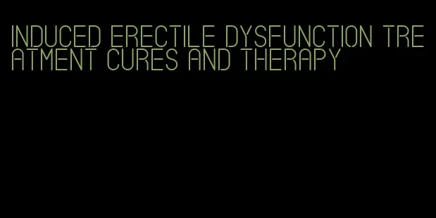 induced erectile dysfunction treatment cures and therapy