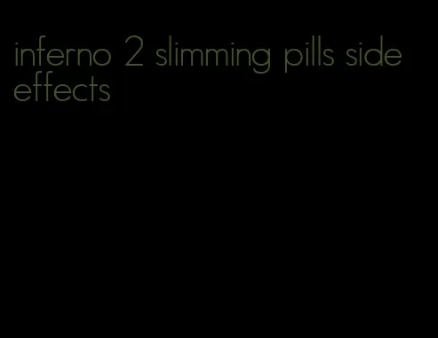 inferno 2 slimming pills side effects