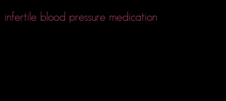 infertile blood pressure medication