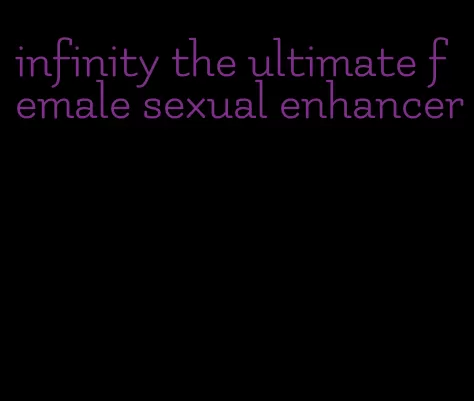 infinity the ultimate female sexual enhancer