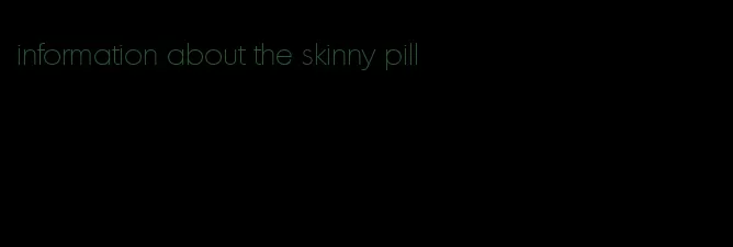 information about the skinny pill