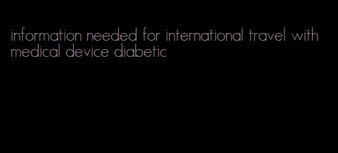 information needed for international travel with medical device diabetic