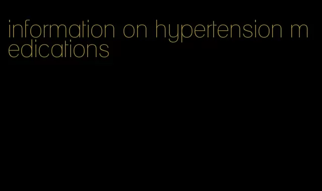 information on hypertension medications