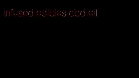 infused edibles cbd oil