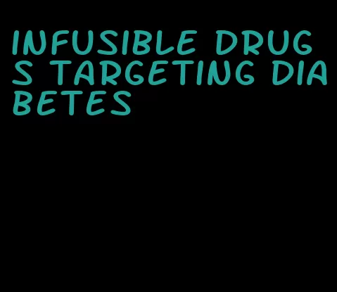 infusible drugs targeting diabetes