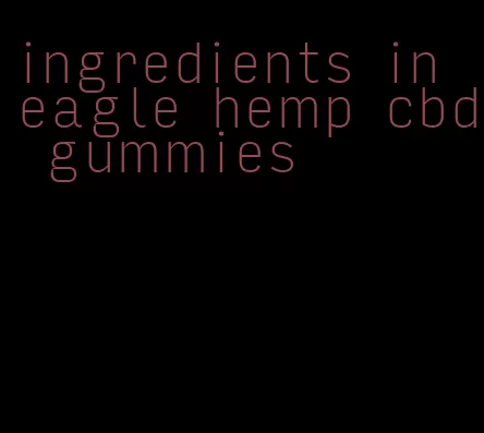 ingredients in eagle hemp cbd gummies