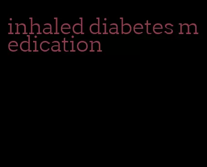 inhaled diabetes medication